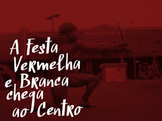 A festa
Vermelha
e Branca
chega
ao Centro
 
