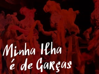 Minha Ilha
Garçasé de
 