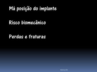 Má posição do implante

Risco biomecânico

Perdas e fraturas




                         Mathias MA
 