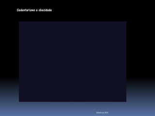 Sedentarismo e obesidade




                           Mathias MA
 
