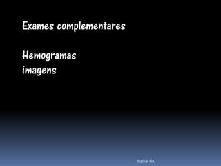 Exames complementares

Hemogramas
imagens




                        Mathias MA
 