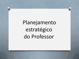 Planejamento
estratégico
do Professor

 