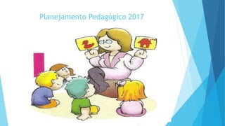 Planejamento Pedagógico 2017
 