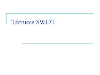 Técnicas SWOT
 