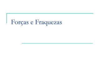 Forças e Fraquezas
 