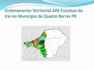 Ordenamento Territorial APA Estadual do
Irai no Município de Quatro Barras PR
 