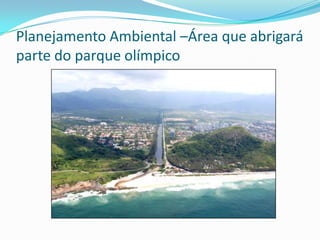 Planejamento Ambiental –Área que abrigará
parte do parque olímpico
 