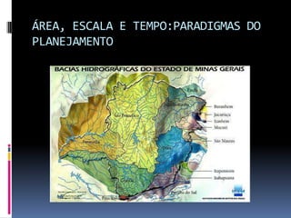 ÁREA, ESCALA E TEMPO:PARADIGMAS DO
PLANEJAMENTO
 