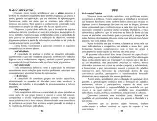 MARCO OPERATIVO                                                                                        PPP
       Durante muito tempo acreditou-se que o aluno assumia a          Referencial Teórico
postura de estudante unicamente para atender exigências da escola e          Vivemos numa sociedade capitalista, com problemas sociais,
assim, garantir sua aprovação, que era sinônimo de aprendizagem.       econômicos e políticos. Temos alunos que já trabalham e participam
Formava-se, então um aluno que se orientava pelo objetivo e            das despesas familiares, como também temos alunos que em casa se
interesse dos outros. Nem sempre o conhecimento construído podia       deparam com o desemprego dos pais ou com as drogas, vivemos
realimentar ser projeto de vida, pois não lhe era significativo.       numa comunidade que a violência cresce a cada dia e por isso faz-se
       Elegemos, a partir desta reflexão, que a formação de sujeitos   necessário construir e acreditar numa sociedade libertadora, crítica,
autônomos deveria constituir-se num dos princípios pedagógicos do      democrática, reflexiva que se posicione na linha de frente da luta
nosso trabalho. Autonomia aqui compreendida como a capacidade de       contra as exclusões contribuindo para a promoção e integração de
auto gerir-se no planejamento e realização de objetivos, emitindo      todos fazendo da cidadania não uma meta a ser atingida num futuro
julgamento próprio a partir de informações recebidas ou da visão de    distante, mas uma prática efetiva.
mundo anteriormente construída.                                              Nessa sociedade em que vivemos, o homem se torna cada vez
       Desta forma, valorizamos e queremos construir as seguintes      mais individualista e competitivo, no entanto a nossa luta para
competências em nossos alunos:                                         formarmos homens comprometidos com o bem do grupo e
       a) Criticidade                                                  principalmente sendo sujeito da história não pode parar.
       A capacidade de analisar e avaliar as situações colocadas,           O processo educacional deve nesse contexto ser especificado.
questionando o que não considera adequado, estabelecendo relações      Que conhecimento deve ser trabalhado na escola? Que abordagem
lógicas com o conhecimento vigente, ouvindo o outro, procurando        desse conhecimento deve ser priorizada? A resposta não é tão fácil
argumentar de forma fundamentada para fazer bons julgamentos.          de ser encontrada, mas precisamos priorizar os valores, nossos
       b) Criatividade                                                 educandos precisam ver e viver na escola o respeito, a solidariedade,
       Esta competência define-se como a capacidade de antecipar       a honestidade, a paz, necessitamos assumir a postura de cidadãos
mentalmente novas soluções para resolver problemas, antecipar suas     responsáveis pelo bem-estar da coletividade dentro de uma
conseqüências e encontrar formas de expressa-Ias.                      convivência pacífica, participativa e transformadora buscando
       c) Liderança                                                    alternativas para a superação dos nossos problemas.
       A capacidade de coordenar grupos em tarefas específicas,              Assim sendo, acreditamos que a educação de qualidade deve
administrando as tomadas de decisões entre seus membros, a             garantir a aprendizagem essencial para a formação de cidadãos
finalidade do trabalho, a diversidade de posicionamentos e valores     autônomos, críticos e participativos, capazes de atuar com
presentes.                                                             competência, dignidade e responsabilidade na sociedade em que
       d) Cooperação                                                   vivem e na qual esperam ver atendidas suas necessidades
       Esta competência refere-se a capacidade do aluno perceber-se    individuais, sociais, políticas, econômicas, educacionais e culturais.
como parte de um grupo (micro e macro) e como tal assumir,                   Queremos construir uma sociedade justa, fraterna com
compartilhar e dividir responsabilidades comuns visando atingir        igualdade de oportunidade para todos, que garanta a liberdade e a
metas coletivas e/ou o bem comum, desenvolvendo uma consciência        autonomia.
de pertinência ao grupo. Isto acontece sempre pautado no dialogo e           Queremos que as pessoas sejam honestas, tenham
no respeito às diferenças individuais.                                 conhecimento e saibam construir as regras de respeito e boa
                                                                       convivência.
                                14                                                                               11
 