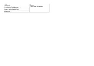 CBC ( x )                       Outros:
                                Outros sites da internet
Orientações Pedagógicas ( x )
Roteiro de Atividades ( x )
CRV ( x )
 