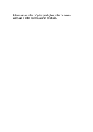 Interessar-se pelas próprias produções pelas de outras
crianças e pelas diversas obras artísticas.
 