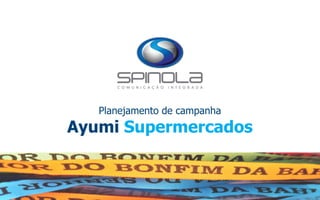 Planejamento de campanha
Ayumi Supermercados
 