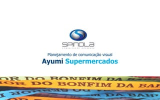 Planejamento de comunicação visual
Ayumi Supermercados
 