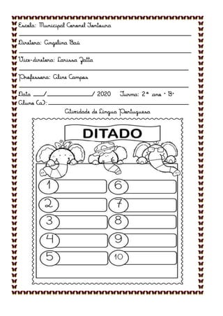 Escola: Municipal Coronel Fontoura
_________________________________________________________________
Diretora: Angelina Baú
_________________________________________________________________
Vice-diretora: Larissa Zatta
________________________________________________________________
Professora: Aline Campos
________________________________________________________________
Data ____/_________________/ 2020 Turma: 2° ano “B”
Aluno (a):_____________________________________________________
Atividade de Língua Portuguesa
 
