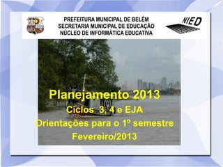Planejamento 2013
       Ciclos 3, 4 e EJA
Orientações para o 1º semestre
        Fevereiro/2013
 