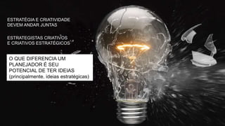 PLANEJAMENTO PUBLICITÁRIO
Planejadores devem ser polvos.
Uma área de planejamento deve ser
formada de polvos.
Cada um com suas diversas
características e expertises particulares.
E cada trabalho vai exigir que se aprofunde em
algumas destas características e expertises.
 