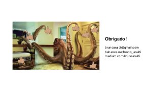 brunoaraldi@gmail.com
behance.net/bruno_araldi
medium.com/brunoaraldi
Obrigado!
 