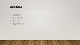 AGENDA
• 1. Introdução
• 2. Lucro Presumido
• 3. Lucro Real
• 4. Simples Nacional
 
