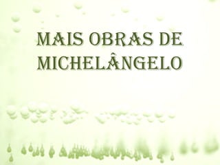 Mais obras de
Michelângelo
 