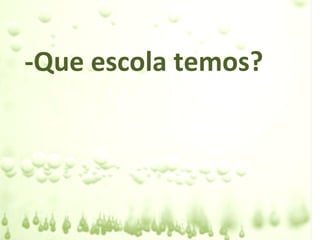 -Que escola temos?
 