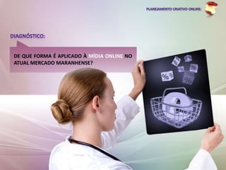 DE QUE FORMA É APLICADO À MÍDIA ONLINE NO
ATUAL MERCADO MARANHENSE?
 