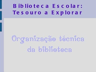 Biblioteca Escolar: Tesouro a Explorar Organização técnica da biblioteca 