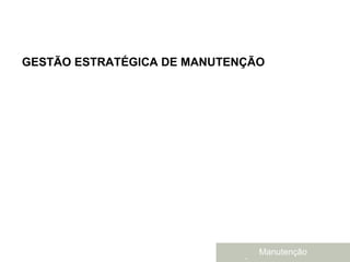 GESTÃO ESTRATÉGICA DE MANUTENÇÃO




                                       Manutenção
                          Brasil - junho de 2004
 