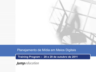 Planejamento de Mídia em Meios Digitais

Training Program – 28 e 29 de outubro de 2011
 