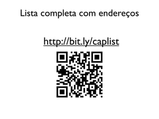 Lista completa com endereços

     http://bit.ly/caplist
 