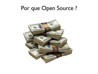 Por que Open Source ?
 