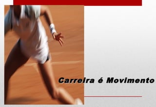 Carreira é MovimentoCarreira é Movimento
 