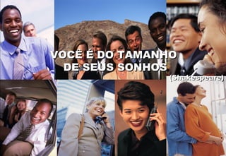 Profº Dante Girardi
VOCÊ É DO TAMANHOVOCÊ É DO TAMANHO
DE SEUS SONHOSDE SEUS SONHOS
(Shakespeare)(Shakespeare)
 