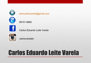 Carlos Eduardo Leite Varela
admcarlosvarela@gmail.com
99151-8882
Carlos Eduardo Leite Varela
carlosvarelabr
 