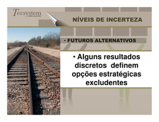 Gestão empresarial


                       NÍVEIS DE INCERTEZA


                     • FUTUROS ALTERNATIVOS


                       • Alguns resultados
                        discretos definem
                       opções estratégicas
                           excludentes
 