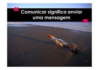 “ Comunicar significa enviar
       uma mensagem
                                  ”


           © 2007 JumpEducation
 