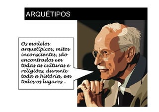 ARQUÉTIPOS



Os modelos
arquetípicos, mitos
inconscientes, são
encontrados em
todas as culturas e
religiões, durante
toda a história, em
todos os lugares...
 