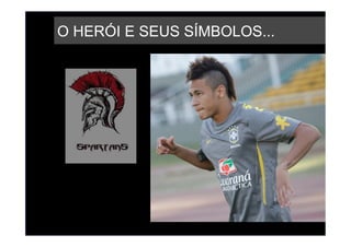O HERÓI E SEUS SÍMBOLOS...
 