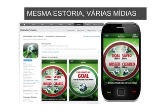 MESMA ESTÓRIA,
HOW THEY INTERACT WITHMÍDIAS
MESMA ESTÓRIA, VÁRIAS MÍDIAS
                       TV?
 