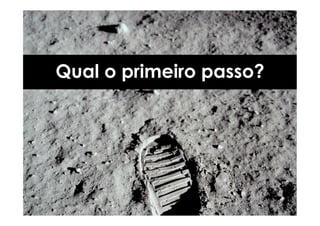 Qual o primeiro passo?
 