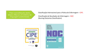 Classificação Internacional para a Prática de Enfermagem – CIPE.
Classificação de Resultados de Enfermagem – NOC
(Nursing Outcomes Classification)
 