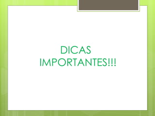 DICAS IMPORTANTES!!! 