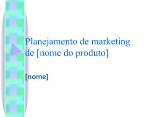 Planejamento de marketing de [nome do produto] [nome] 
