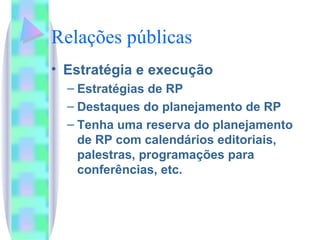 Relações públicas Estratégia e execução Estratégias de RP Destaques do planejamento de RP Tenha uma reserva do planejamento  de RP com calendários editoriais, palestras, programações para conferências, etc. 