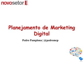 Planejamento de Marketing Digital Pedro Pamplona | @pedromcp 