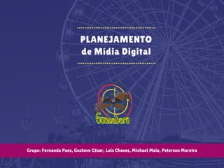 PLANEJAMENTO
de Mídia Digital
Grupo: Fernanda Paes, Gustavo César, Laís Chaves, Michael Maia, Peterson Moreira
 