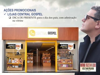 AÇÕES PROMOCIONAIS 
LOJAS CENTRAL GOSPEL 
DICA DE PRESENTE para o dia dos pais, com adesivação na vitrine  