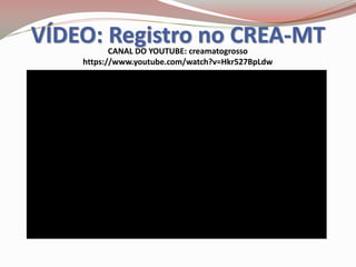 VÍDEO: Registro no CREA-MTCANAL DO YOUTUBE: creamatogrosso
https://www.youtube.com/watch?v=Hkr527BpLdw
 