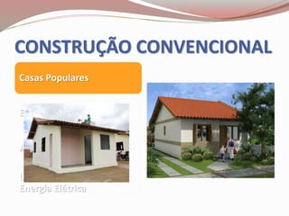 CONSTRUÇÃO CONVENCIONAL
Casas Populares
Edifícios Residenciais
Adutoras de Água
Linhas de Distribuição de
Energia Elétrica
 