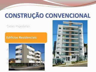 CONSTRUÇÃO CONVENCIONAL
Casas Populares
Edifícios Residenciais
Adutoras de Água
Linhas de Distribuição de
Energia Elétrica
 