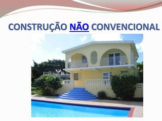 CONSTRUÇÃO NÃO CONVENCIONAL
 